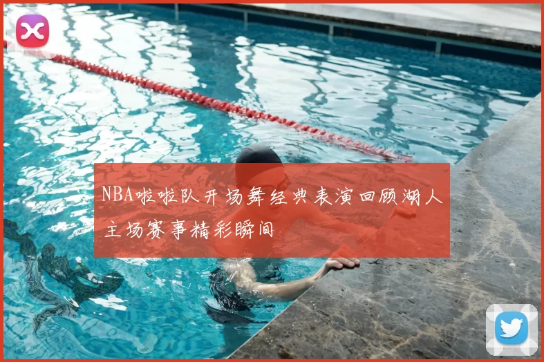 NBA啦啦队开场舞经典表演回顾湖人主场赛事精彩瞬间