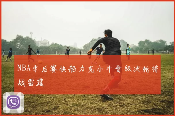 NBA季后赛快船力克小牛晋级次轮将战雷霆