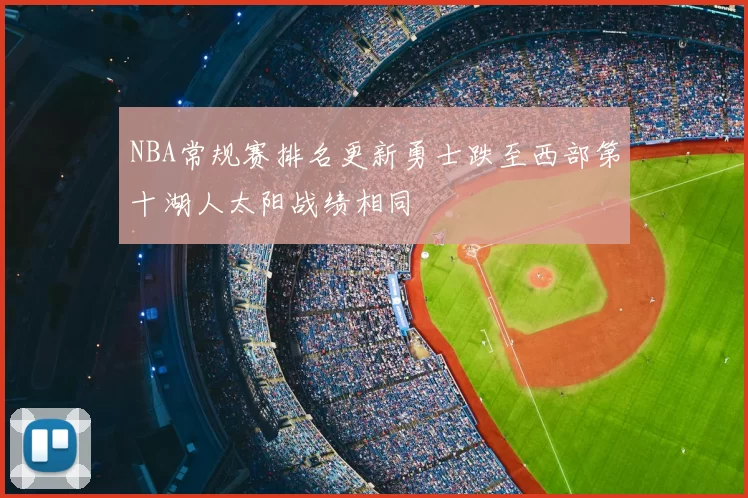 NBA常规赛排名更新勇士跌至西部第十湖人太阳战绩相同